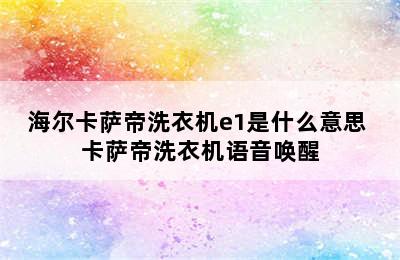 海尔卡萨帝洗衣机e1是什么意思 卡萨帝洗衣机语音唤醒